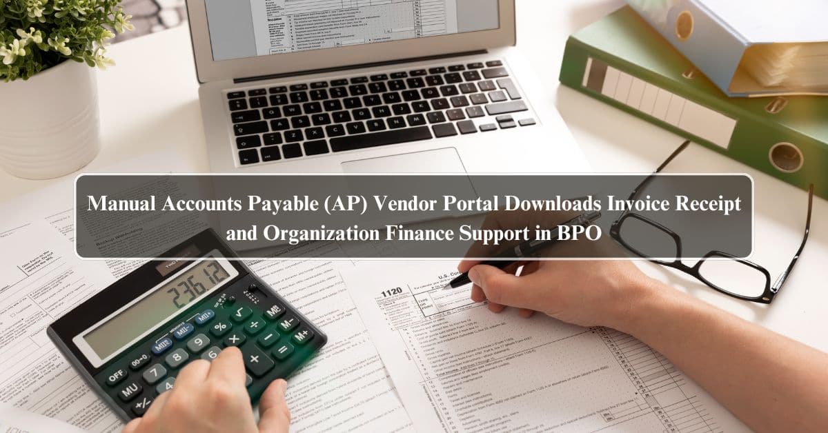 Manual Accounts Payable (AP) Vendor Portal Downloads Invoice Receipt and Organization Finance Support in BPO